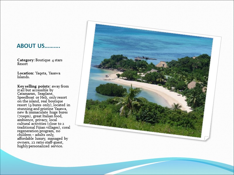 ABOUT US……….  Category: Boutique 4 stars Resort   Location: Yaqeta, Yasawa Islands.